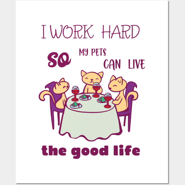 I work hard so my pets can live the good life Wall Art by holidaystore